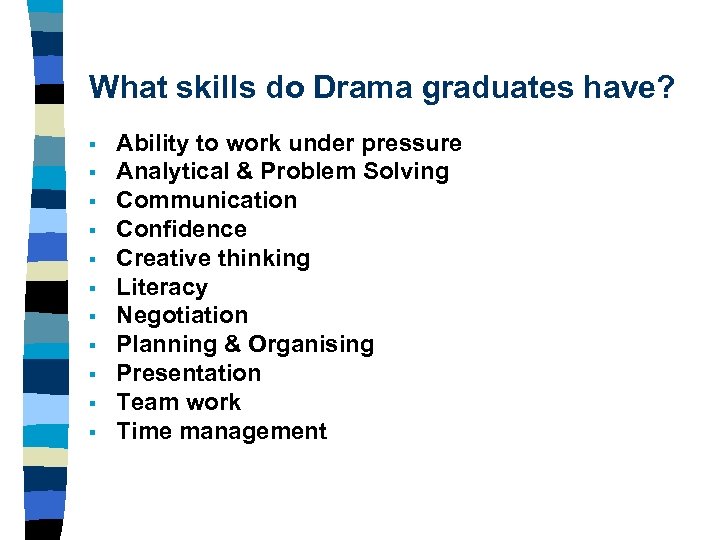 What skills do Drama graduates have? § § § Ability to work under pressure