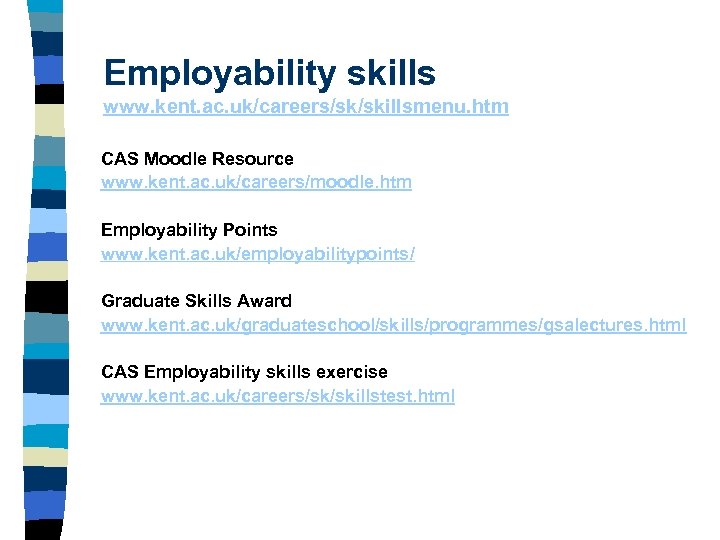 Employability skills www. kent. ac. uk/careers/sk/skillsmenu. htm CAS Moodle Resource www. kent. ac. uk/careers/moodle.