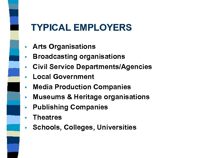 TYPICAL EMPLOYERS § § § § § Arts Organisations Broadcasting organisations Civil Service Departments/Agencies