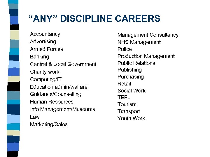 “ANY” DISCIPLINE CAREERS Accountancy Advertising Armed Forces Banking Central & Local Government Charity work