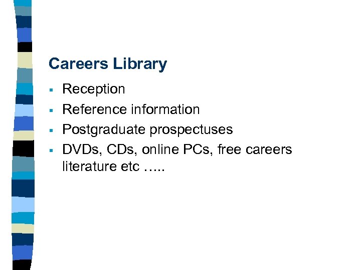 Careers Library § § Reception Reference information Postgraduate prospectuses DVDs, CDs, online PCs, free