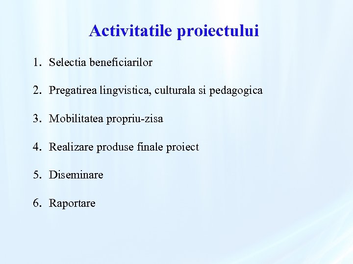 Activitatile proiectului 1. Selectia beneficiarilor 2. Pregatirea lingvistica, culturala si pedagogica 3. Mobilitatea propriu-zisa