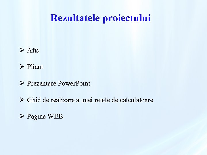 Rezultatele proiectului Ø Afis Ø Pliant Ø Prezentare Power. Point Ø Ghid de realizare