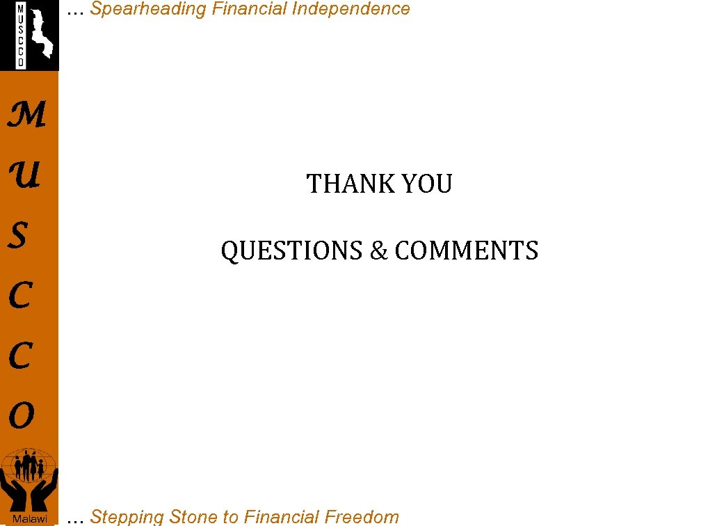 … Spearheading Financial Independence M U THANK YOU S QUESTIONS & COMMENTS C C