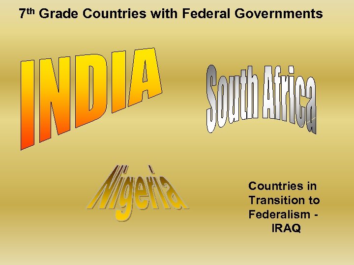 7 th Grade Countries with Federal Governments Countries in Transition to Federalism IRAQ 