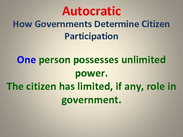 Autocratic How Governments Determine Citizen Participation One person possesses unlimited power. The citizen has