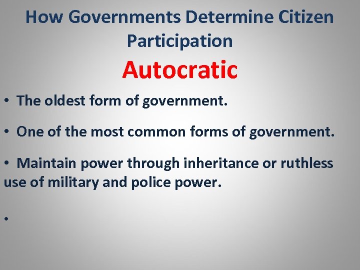 How Governments Determine Citizen Participation Autocratic • The oldest form of government. • One