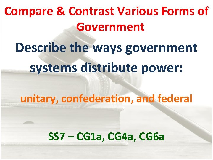 Compare & Contrast Various Forms of Government Describe the ways government systems distribute power: