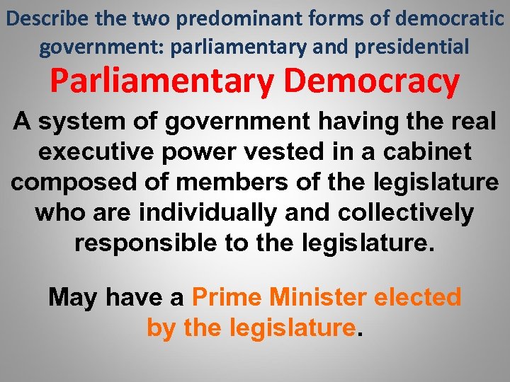 Describe the two predominant forms of democratic government: parliamentary and presidential Parliamentary Democracy A