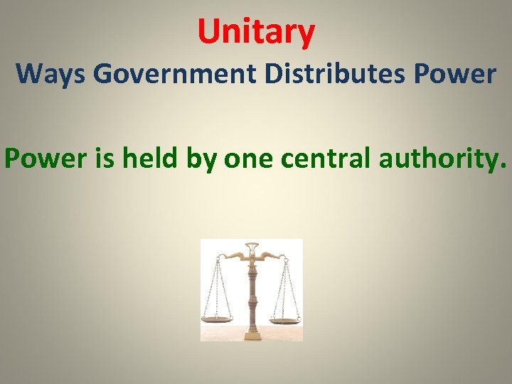 Unitary Ways Government Distributes Power is held by one central authority. 