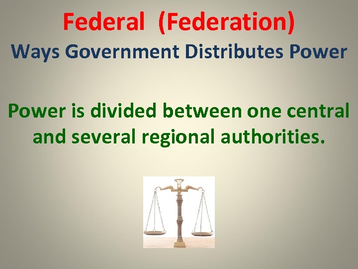 Federal (Federation) Ways Government Distributes Power is divided between one central and several regional