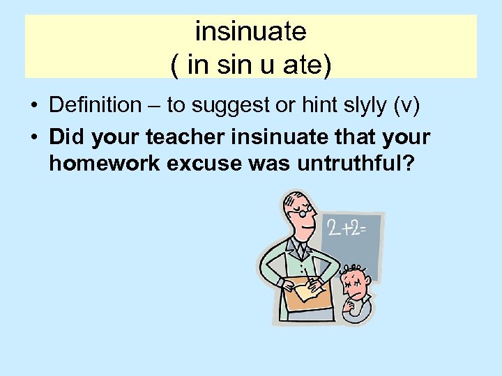 insinuate ( in sin u ate) • Definition – to suggest or hint slyly