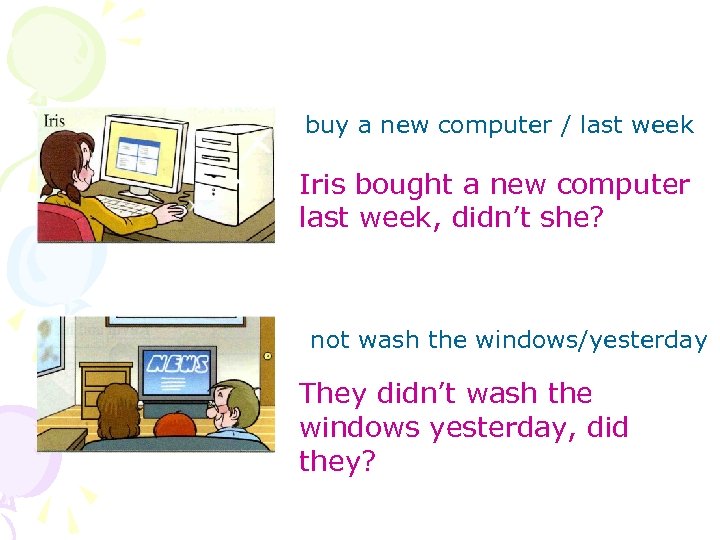 buy a new computer / last week Iris bought a new computer last week,