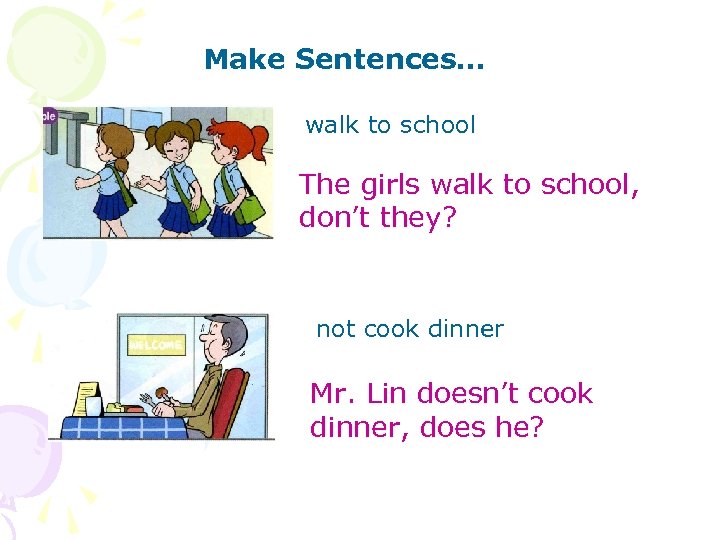 Make Sentences… walk to school The girls walk to school, don’t they? not cook