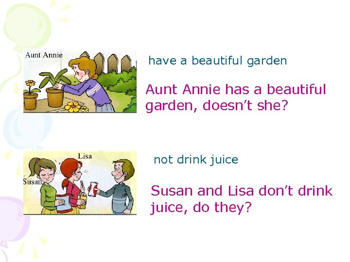 have a beautiful garden Aunt Annie has a beautiful garden, doesn’t she? not drink