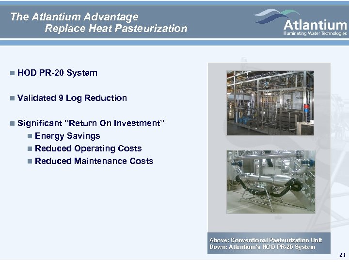 The Atlantium Advantage Replace Heat Pasteurization n HOD PR-20 System n Validated 9 Log