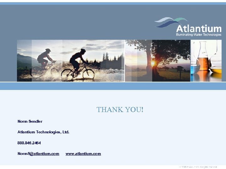 THANK YOU! Norm Sendler Atlantium Technologies, Ltd. 888. 846. 2464 Norm. S@atlantium. com www.