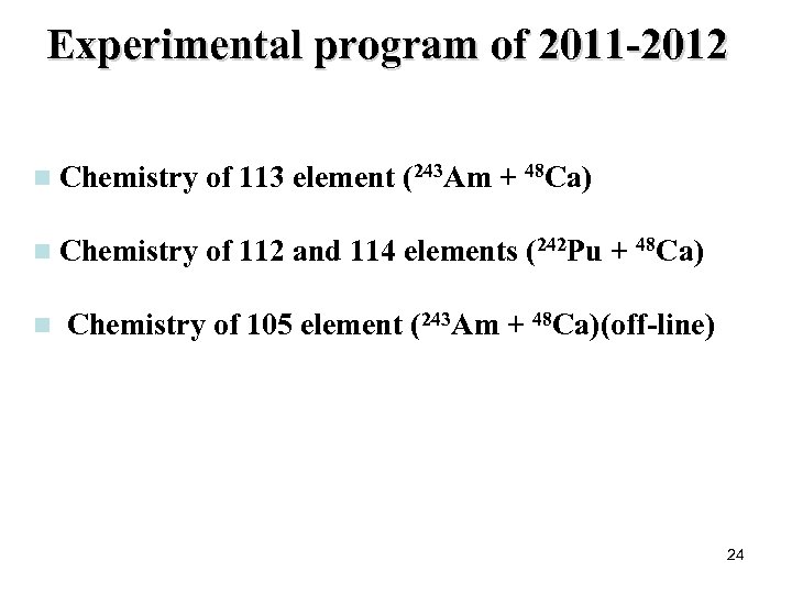 Experimental program of 2011 -2012 n Chemistry of 113 element (243 Am + 48