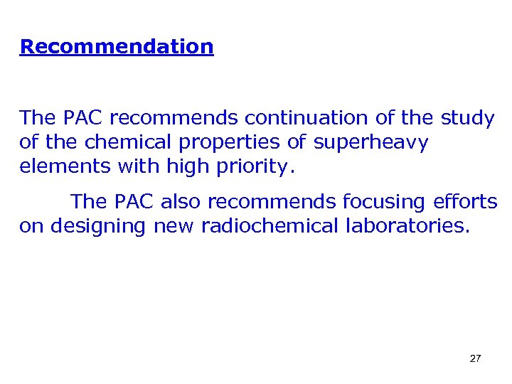 Recommendation The PAC recommends continuation of the study of the chemical properties of superheavy