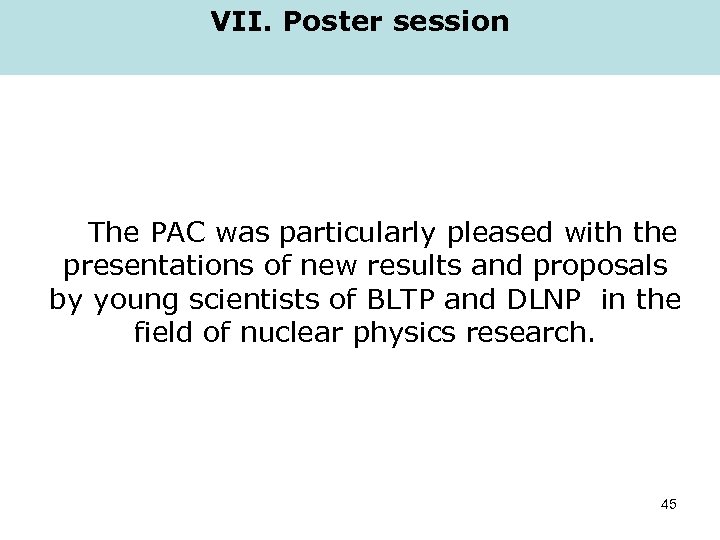 VII. Poster session The PAC was particularly pleased with the presentations of new results