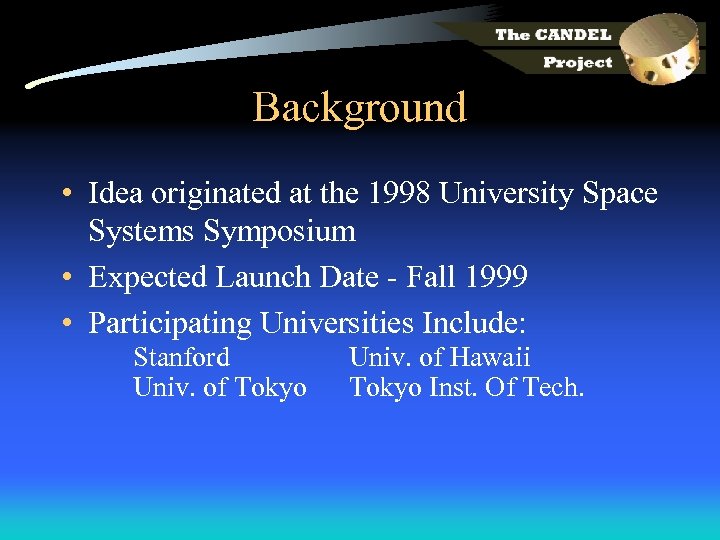 Background • Idea originated at the 1998 University Space Systems Symposium • Expected Launch