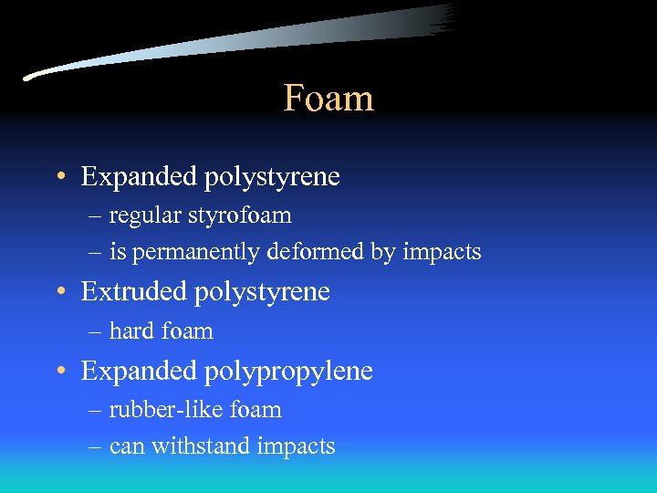 Foam • Expanded polystyrene – regular styrofoam – is permanently deformed by impacts •