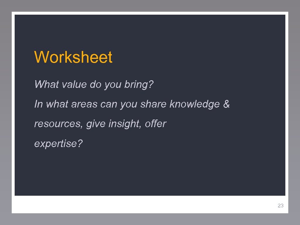 Worksheet What value do you bring? In what areas can you share knowledge &