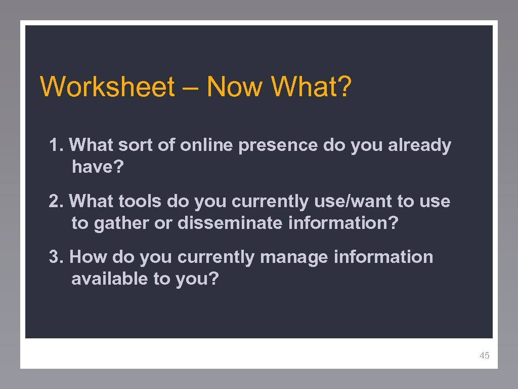 Worksheet – Now What? 1. What sort of online presence do you already have?