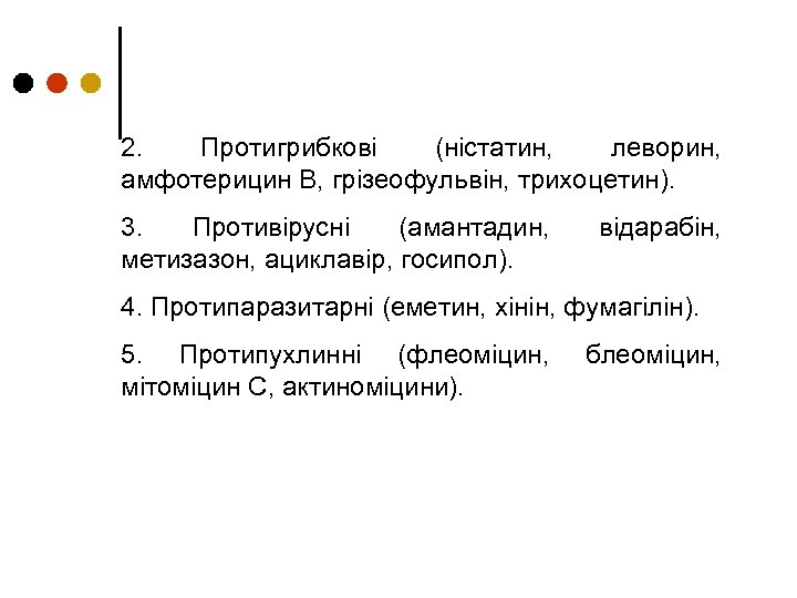 2. Протигрибкові (ністатин, леворин, амфотерицин В, грізеофульвін, трихоцетин). 3. Противірусні (амантадин, метизазон, ациклавір, госипол).