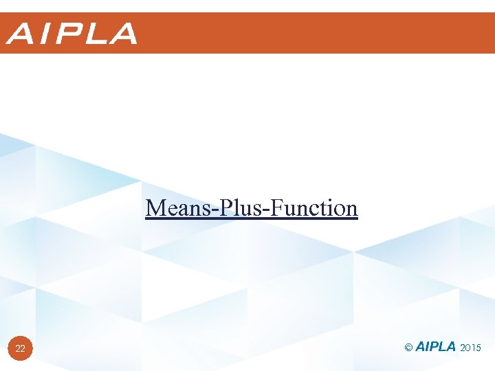 Means-Plus-Function 22 © AIPLA 2015 