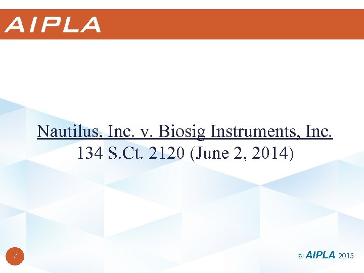Nautilus, Inc. v. Biosig Instruments, Inc. 134 S. Ct. 2120 (June 2, 2014) 7