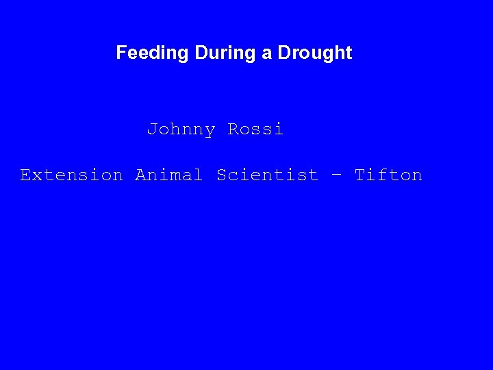 Feeding During a Drought Johnny Rossi Extension Animal Scientist – Tifton 