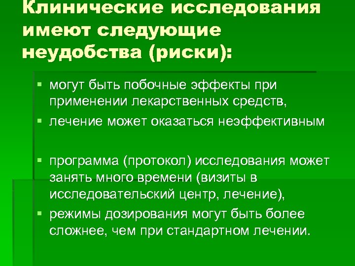 Клинические исследования имеют следующие неудобства (риски): § могут быть побочные эффекты применении лекарственных средств,