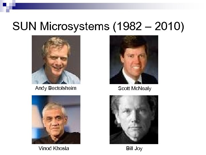 SUN Microsystems (1982 – 2010) Andy Bectolsheim Vinod Khosla Scott Mc. Nealy Bill Joy