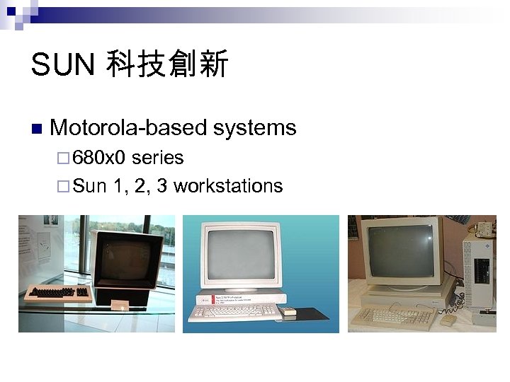 SUN 科技創新 n Motorola-based systems ¨ 680 x 0 series ¨ Sun 1, 2,
