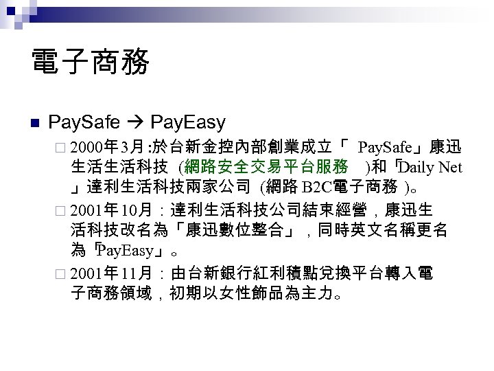 電子商務 n Pay. Safe Pay. Easy ¨ 2000年 3月 : 於台新金控內部創業成立「 Pay. Safe」康迅 生活生活科技