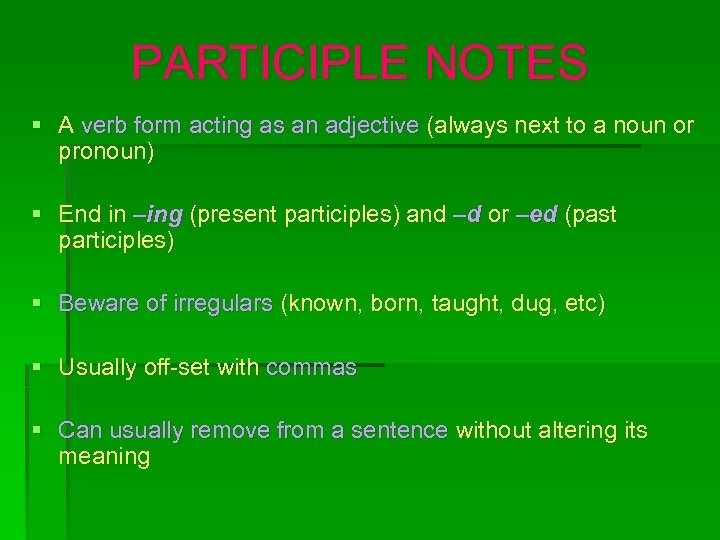 PARTICIPLE NOTES § A verb form acting as an adjective (always next to a