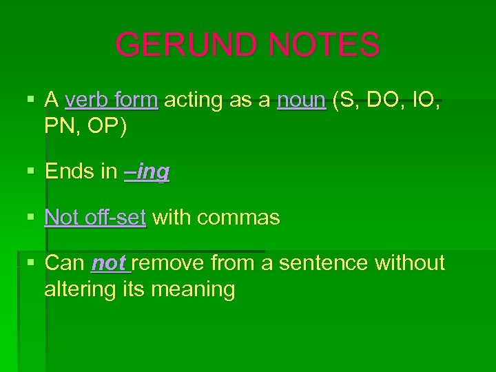 GERUND NOTES § A verb form acting as a noun (S, DO, IO, PN,