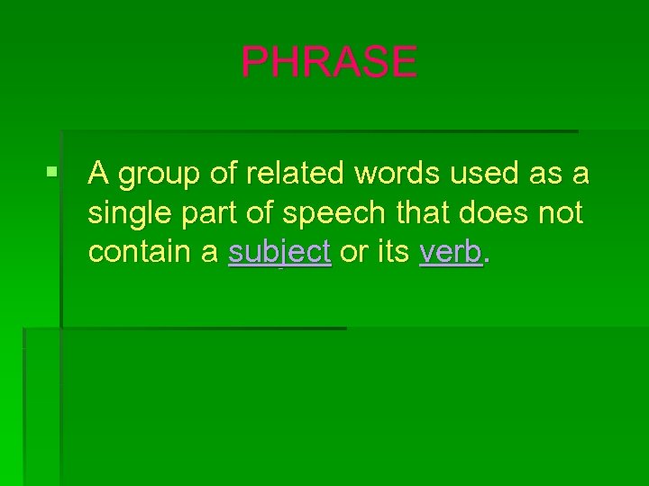 PHRASE § A group of related words used as a single part of speech