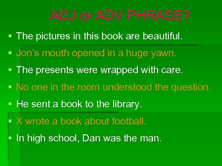 ADJ or ADV PHRASE? § The pictures in this book are beautiful. § Jon’s