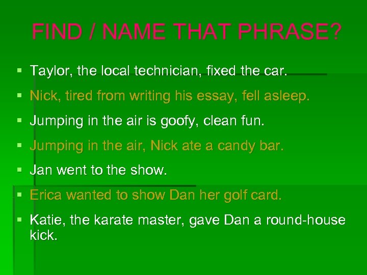 FIND / NAME THAT PHRASE? § Taylor, the local technician, fixed the car. §