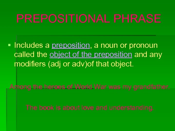 PREPOSITIONAL PHRASE § Includes a preposition, a noun or pronoun called the object of