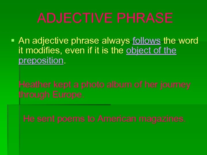 ADJECTIVE PHRASE § An adjective phrase always follows the word it modifies, even if