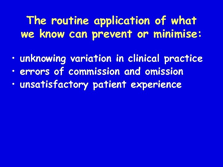 The routine application of what we know can prevent or minimise: • unknowing variation