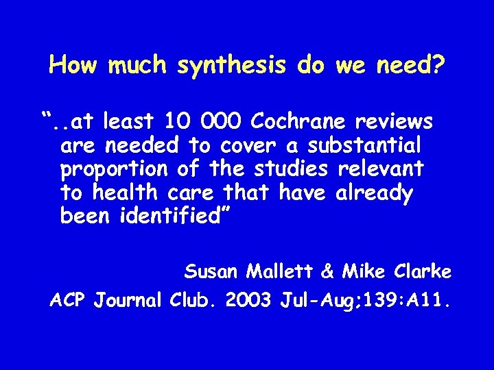 How much synthesis do we need? “. . at least 10 000 Cochrane reviews
