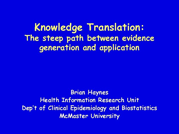 Knowledge Translation: The steep path between evidence generation and application Brian Haynes Health Information