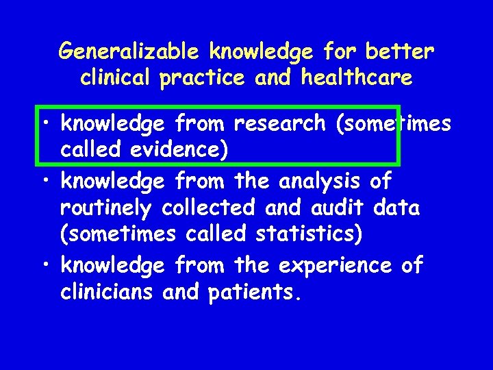 Generalizable knowledge for better clinical practice and healthcare • knowledge from research (sometimes called
