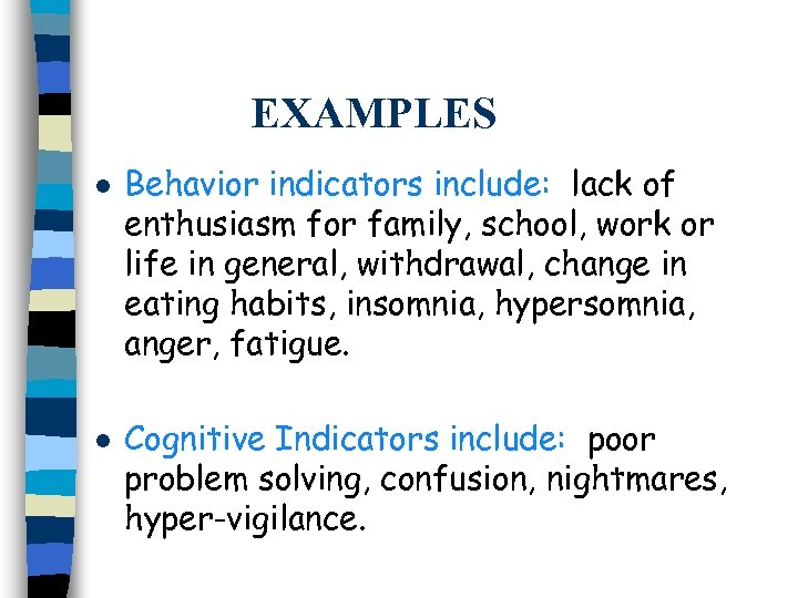 EXAMPLES l l Behavior indicators include: lack of enthusiasm for family, school, work or