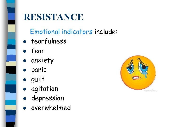 RESISTANCE l l l l Emotional indicators include: tearfulness fear anxiety panic guilt agitation