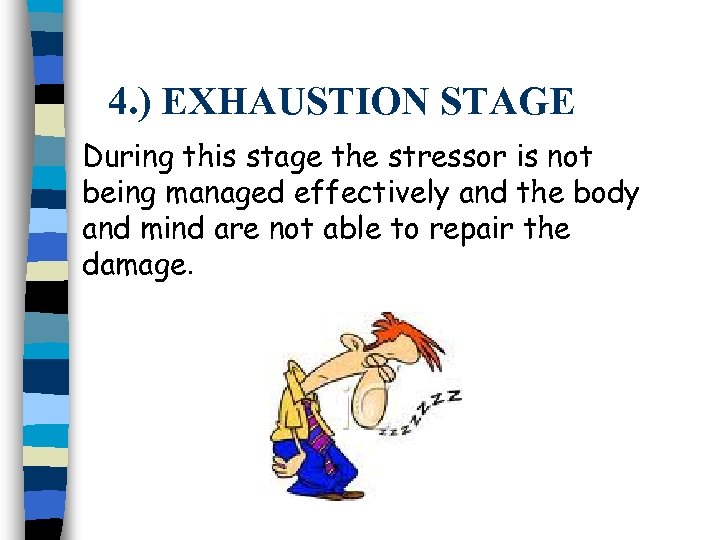 4. ) EXHAUSTION STAGE During this stage the stressor is not being managed effectively